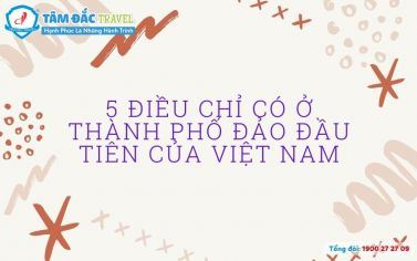 5 điều chỉ có ở thành phố đảo đầu tiên của Việt Nam